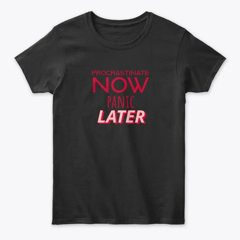 "Procrastinate Now, Panic Later" Tee