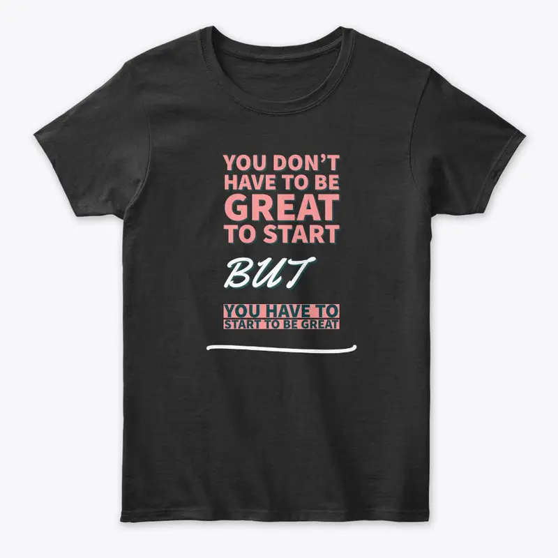 "Start to Be Great" Inspirational tee