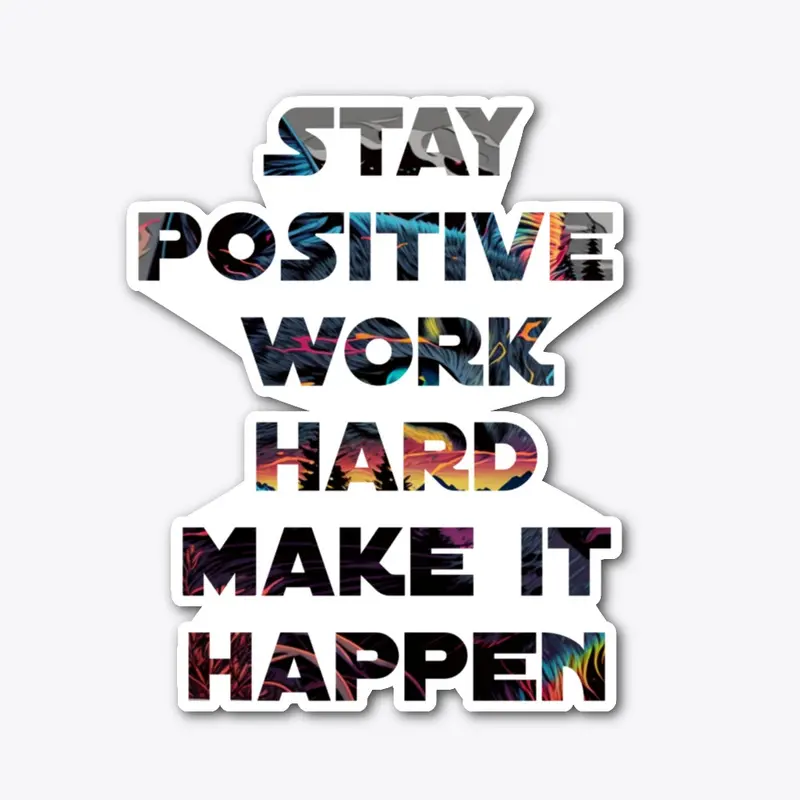 Stay Positive, Work Hard, Make it Happen